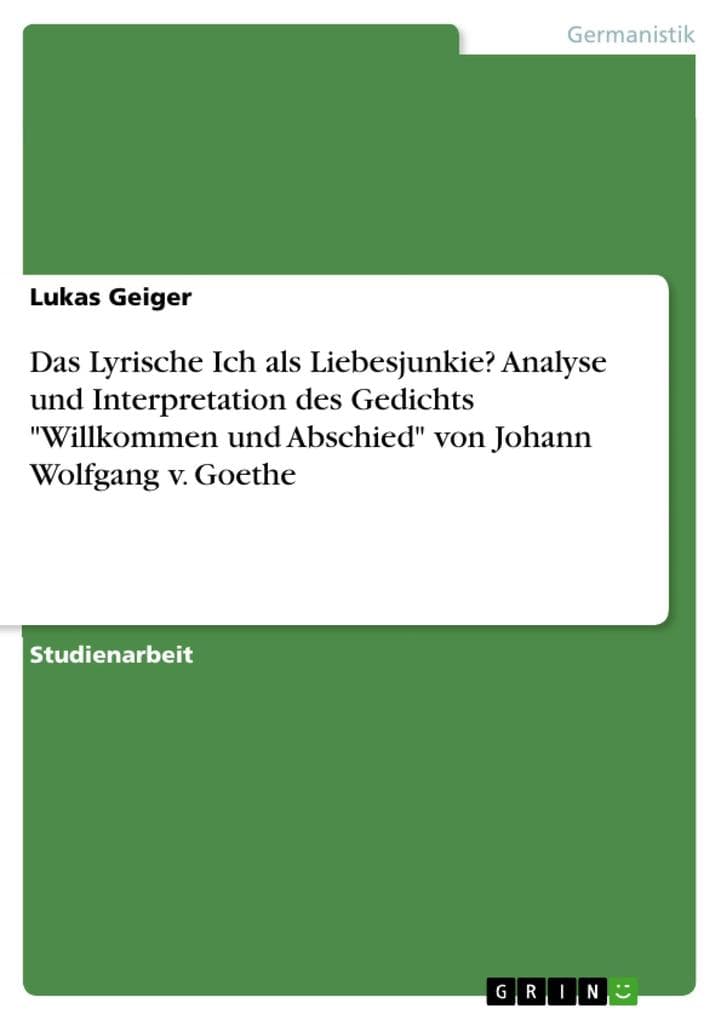Das Lyrische Ich als Liebesjunkie? Analyse und Interpretation des Gedichts "Willkommen und Abschied" von Johann Wolfgang v. Goethe