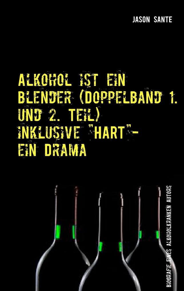 Alkohol ist ein Blender (Doppelband 1. und 2. Teil): Biografie eines alkoholkranken Autors