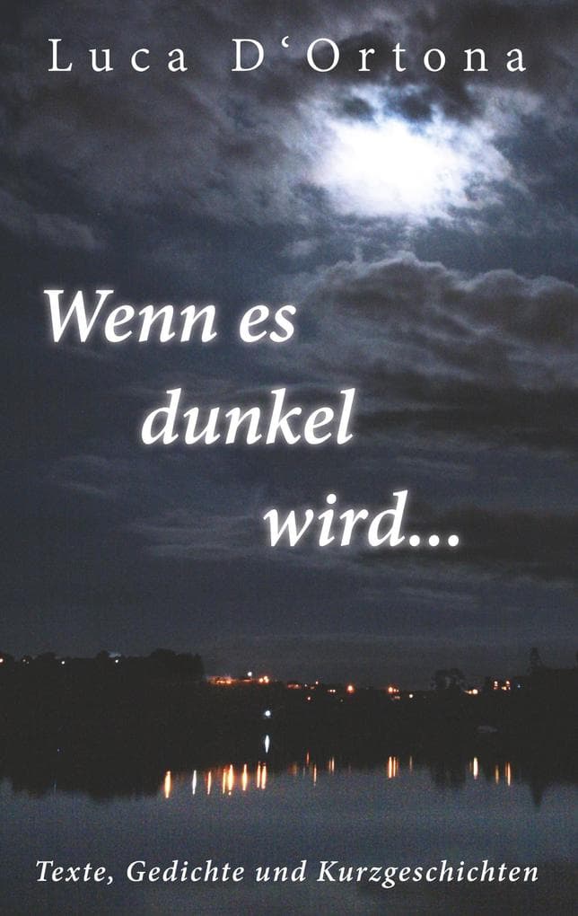 Wenn es dunkel wird...: Texte, Gedichte und Kurzgeschichten