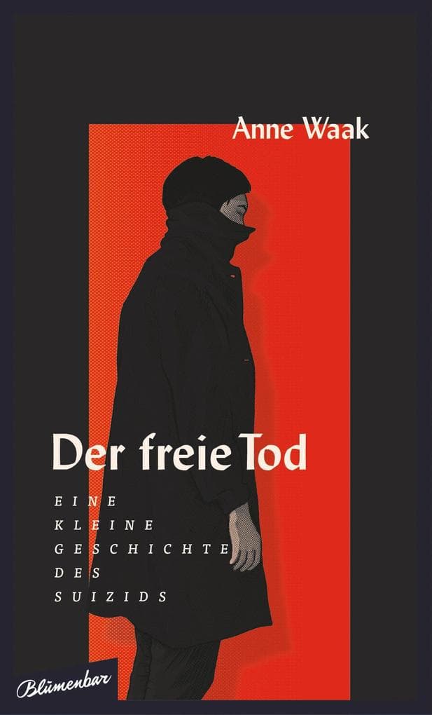 Der freie Tod: Eine kleine Geschichte des Suizids
