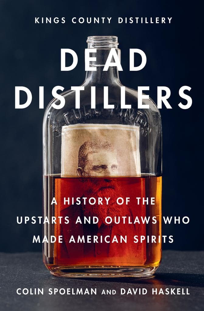 Dead Distillers: A History of the Upstarts and Outlaws Who Made American Spirits