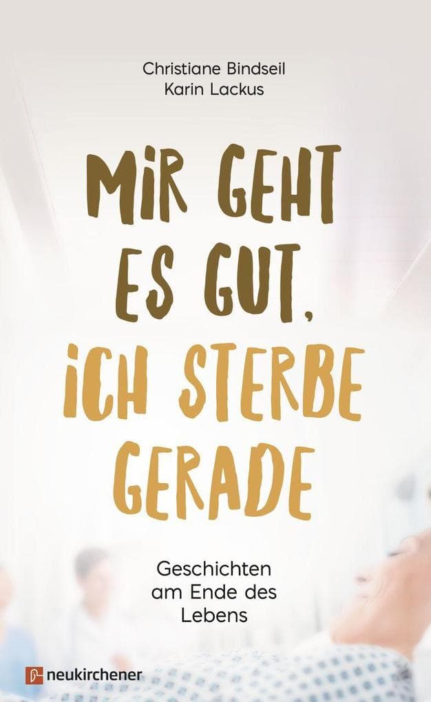 Mir geht es gut, ich sterbe gerade: Geschichten am Ende des Lebens