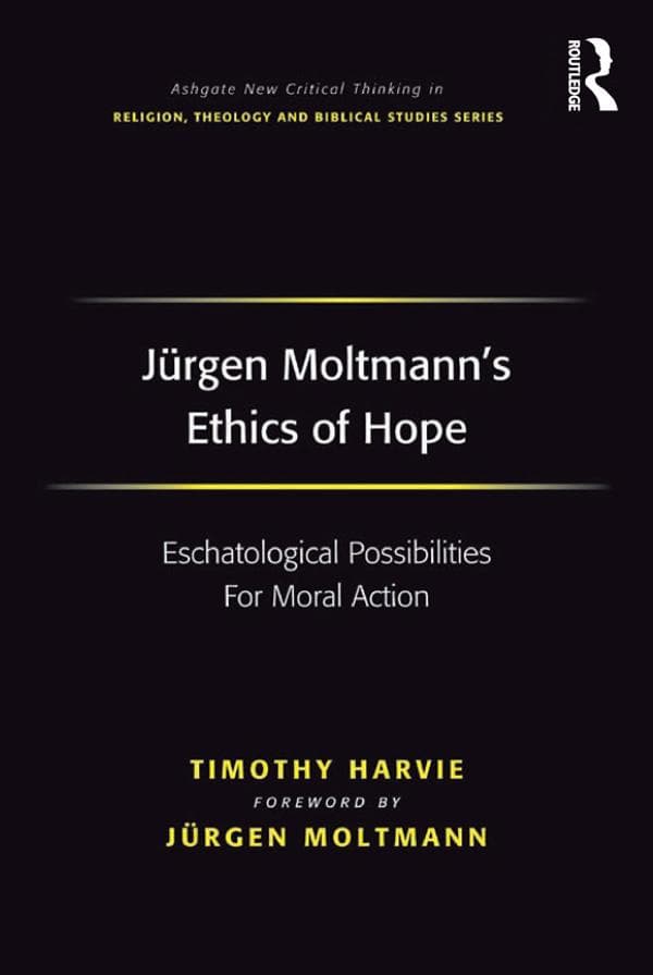 Jürgen Moltmann's Ethics of Hope: Eschatological Possibilities For Moral Action