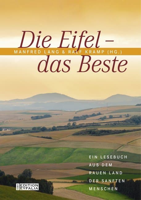 Die Eifel - Das Beste: Ein Lesebuch aus dem rauen Land der sanften Menschen