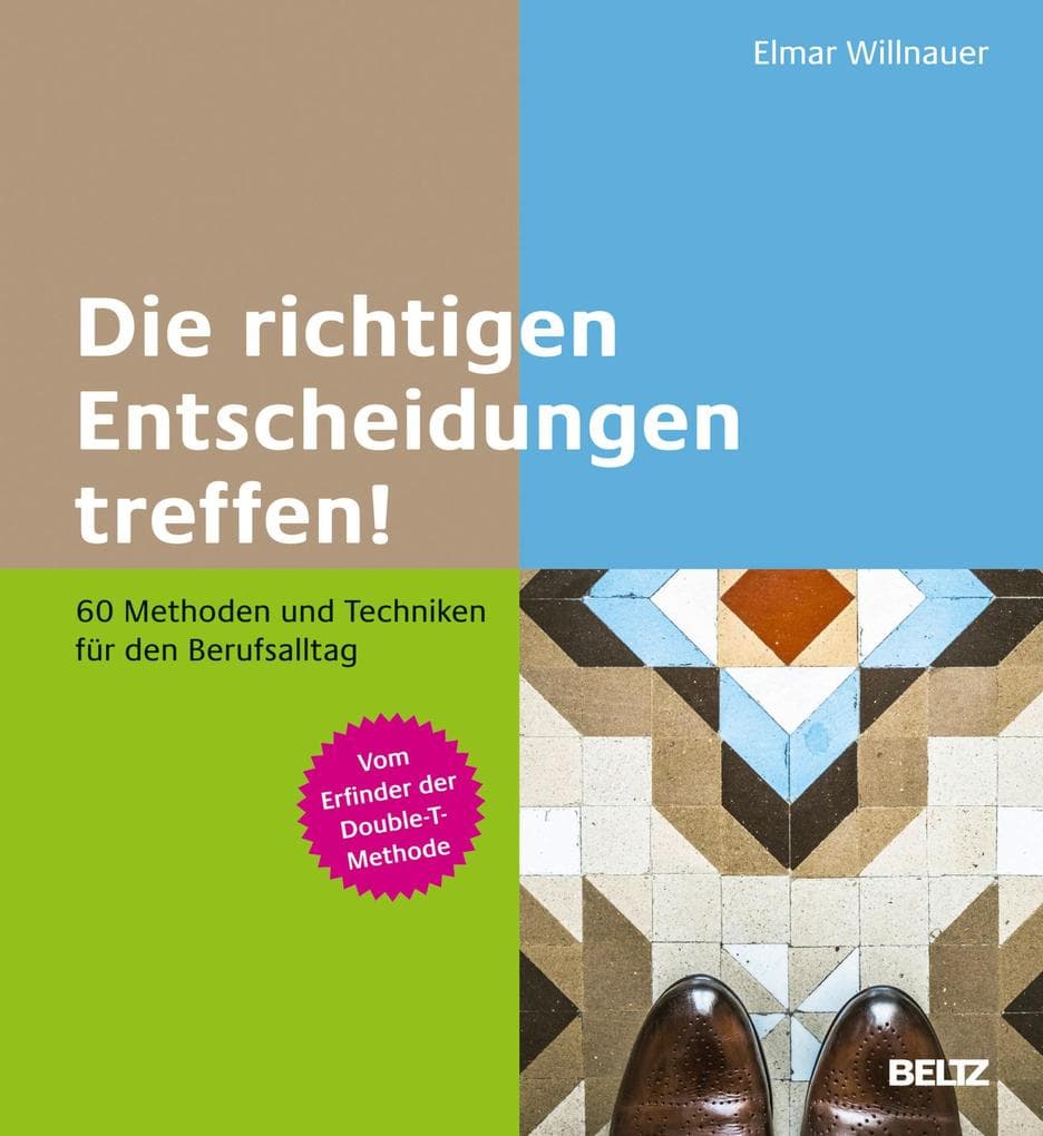 Die richtigen Entscheidungen treffen!: 60 Methoden und Techniken für den Berufsalltag