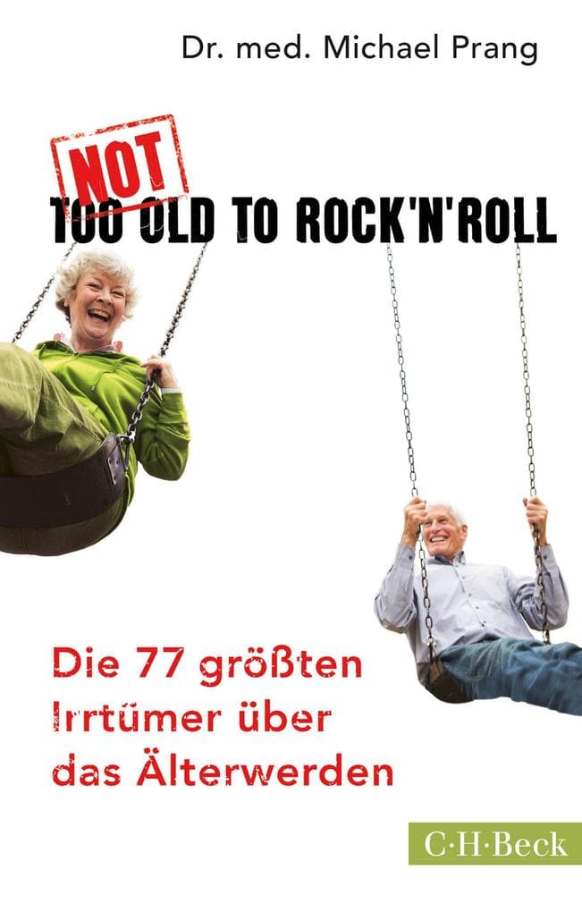 Not Too Old to Rock 'n' Roll: Die 77 größten Irrtümer über das Älterwerden