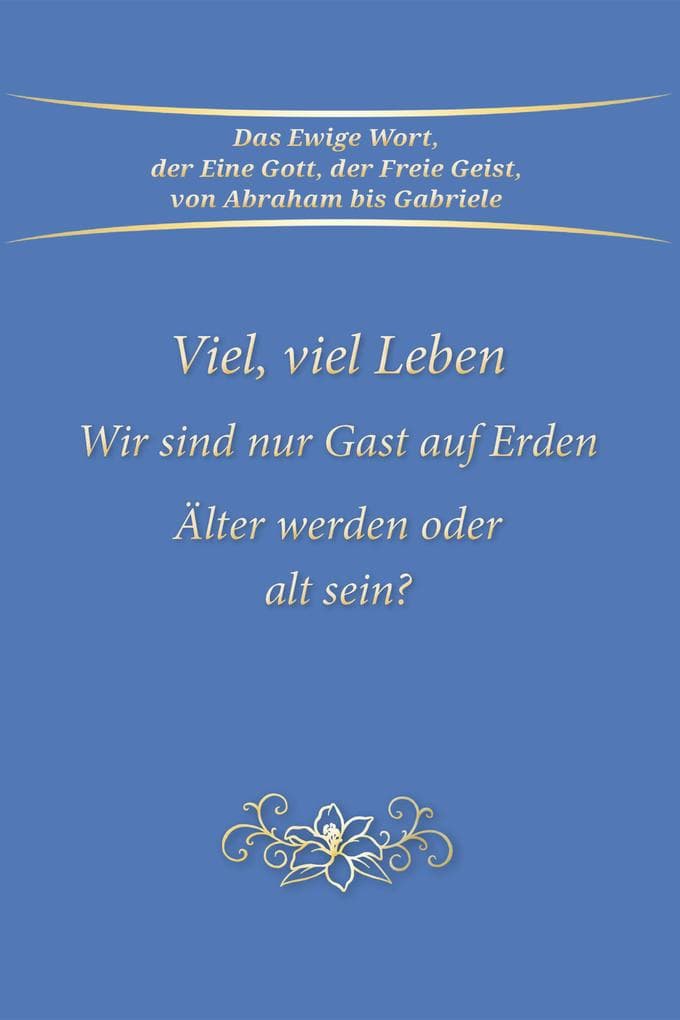 Viel, viel Leben: Wir sind nur Gast auf Erden. Älter werden oder alt sein?