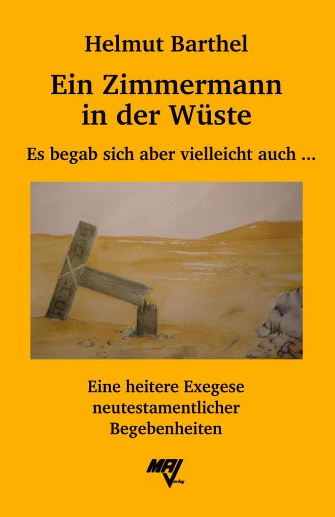 Ein Zimmermann in der Wüste: Es begab sich aber vielleicht auch ... - Eine heitere Exegese neutestamentlicher Begebenheiten
