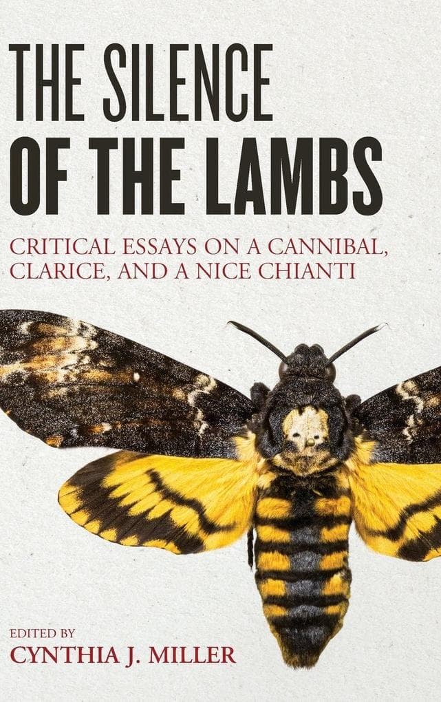 Silence of the Lambs: Critical Essays on a Cannibal, Clarice, and a Nice Chianti