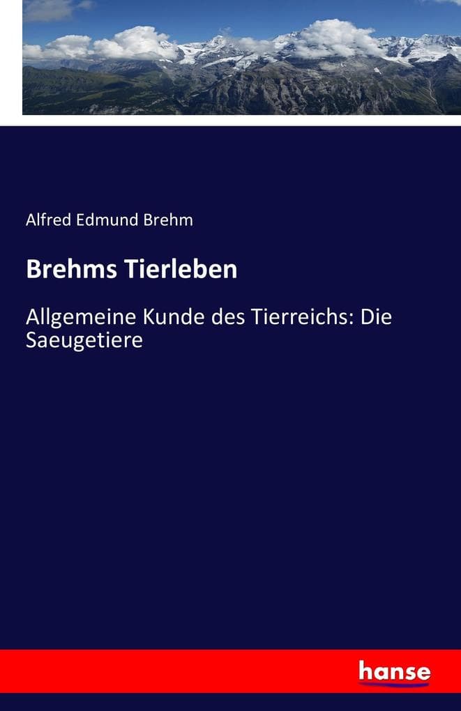 Brehms Tierleben: Allgemeine Kunde des Tierreichs: Die Saeugetiere
