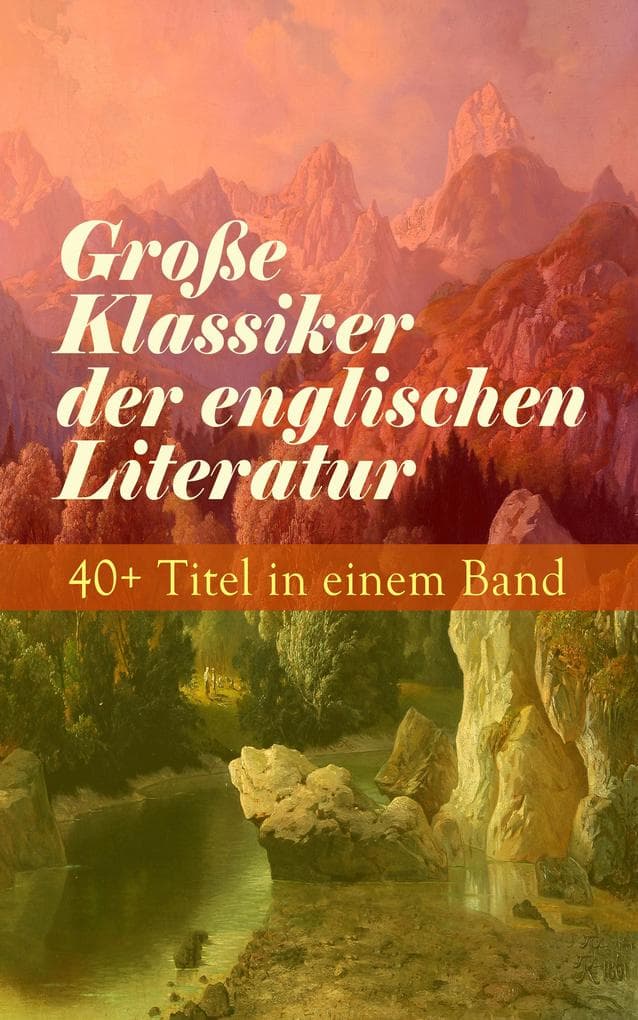 Große Klassiker der englischen Literatur: 40+ Titel in einem Band: Ein Blick auf Humanismus und Gesellschaft im Wandel des 19. Jahrhunderts