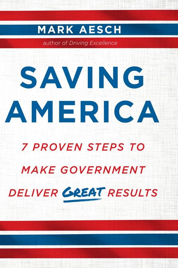 Saving America: 7 Proven Steps to Make Government Deliver Great Results