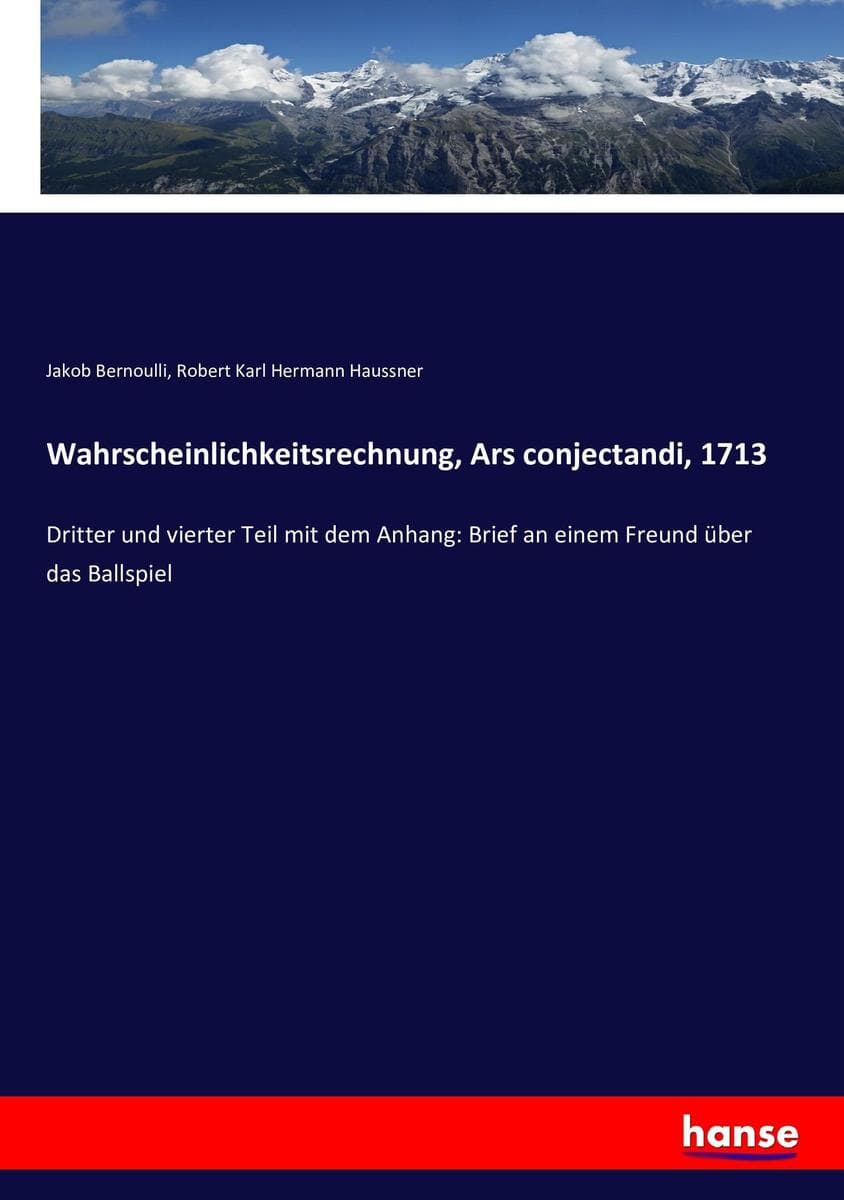 Wahrscheinlichkeitsrechnung, Ars conjectandi, 1713: Dritter und vierter Teil mit dem Anhang: Brief an einem Freund über das Ballspiel