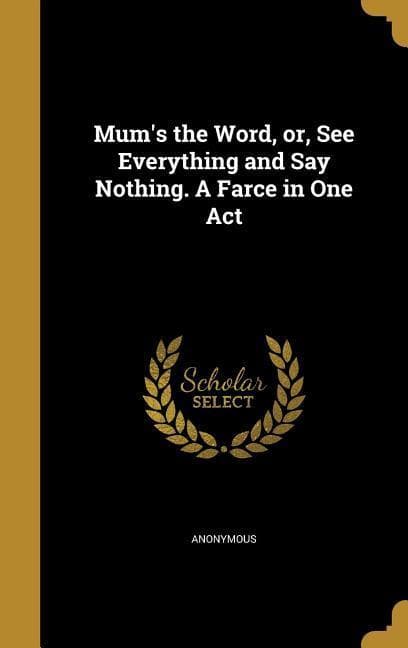 Mum's the Word, or, See Everything and Say Nothing. A Farce in One Act