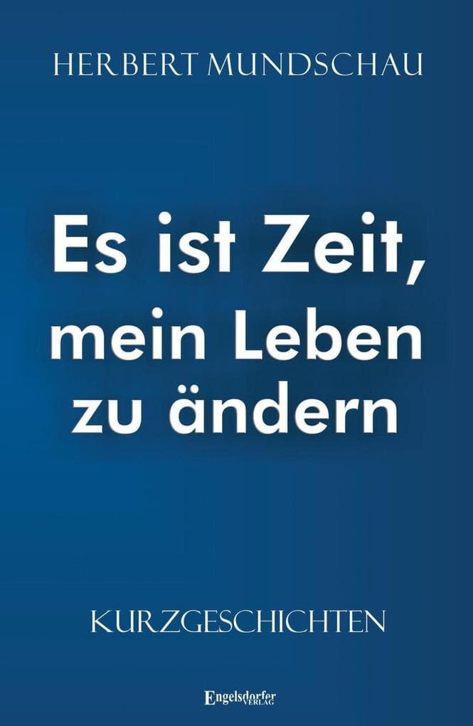 Es ist Zeit, mein Leben zu ändern: Kurzgeschichten