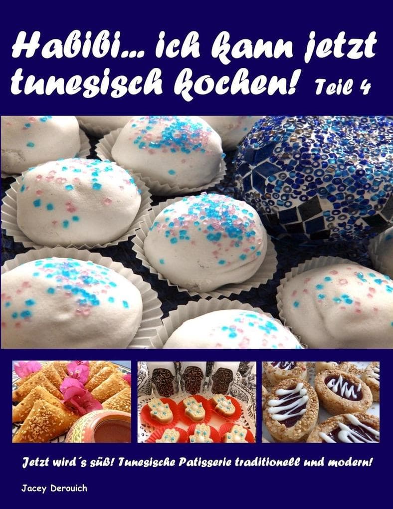 Habibi ... ich kann jetzt tunesisch kochen! Teil 4: Jetzt wirds süß! Tunesische Patisserie traditionell und modern!