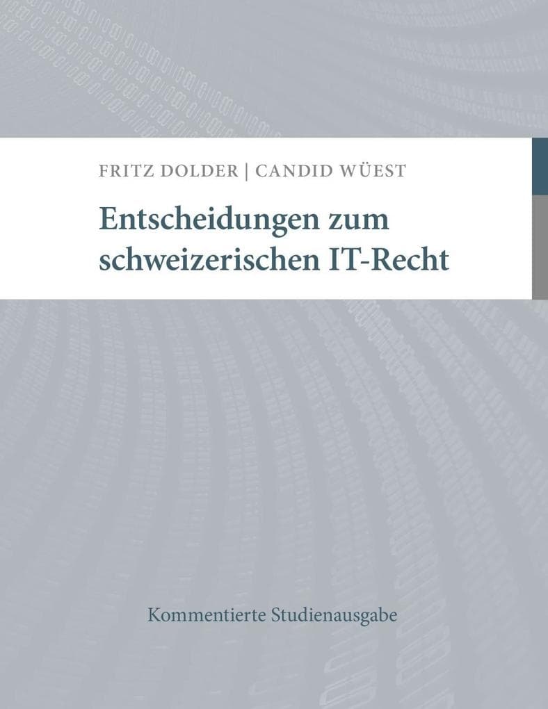 Entscheidungen zum schweizerischen IT-Recht: Kommentierte Studienausgabe