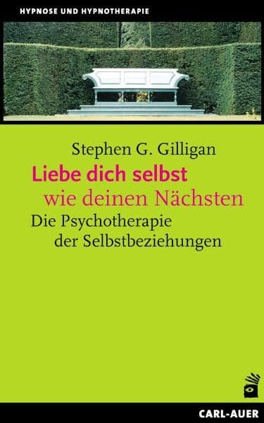 Liebe dich selbst wie deinen Nächsten: Die Psychotherapie der Selbstbeziehung