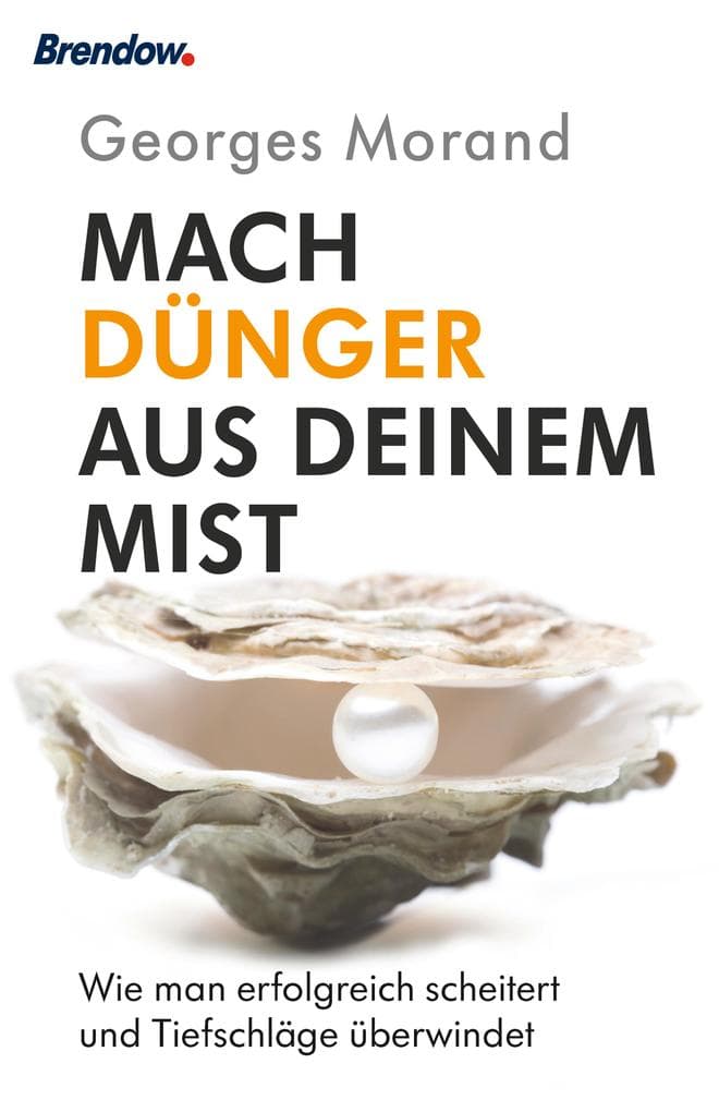 Mach Dünger aus deinem Mist!: Wie man erfolgreich scheitert und Tiefschläge überwindet