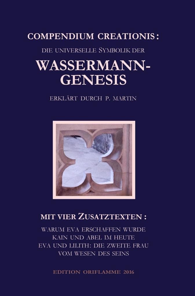 Compendium Creationis - die universelle Symbolik der Wassermann-Genesis erklärt durch P. Martin: Mit vier Zusatztexten: Warum Eva erschaffen wurde; Kain und Abel im Heute; Eva und Lilith: die zweite Frau; Vom Wesen des Seins