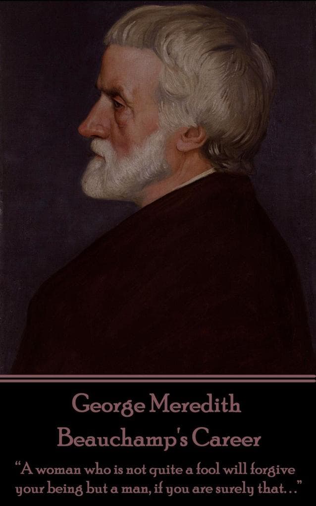 Beauchamp's Career: "A woman who is not quite a fool will forgive your being but a man, if you are surely that. . ."