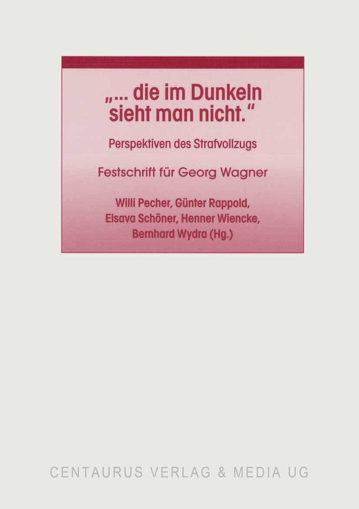 "... die im Dunkeln sieht man nicht": Perspektiven des Strafvollzugs. Festschrift für Georg Wagner