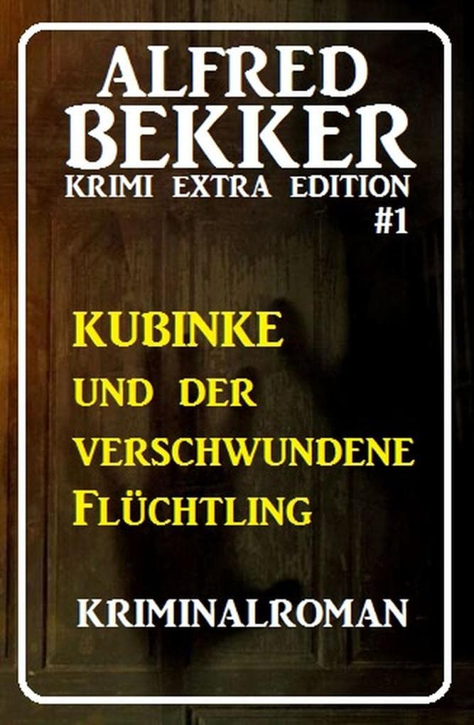 Alfred Bekker Krimi Extra Edition #1: Kubinke und der verschwundene Flüchtling