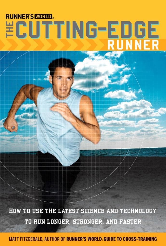 Runner's World The Cutting-Edge Runner: How to Use the Latest Science and Technology to Run Longer, Stronger, and Faster