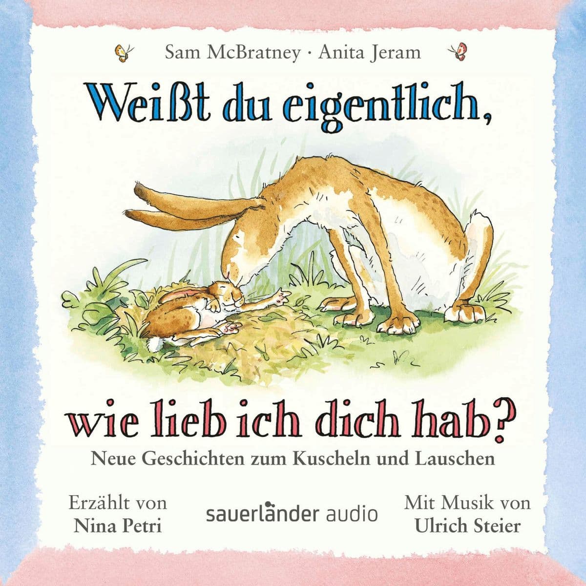 Weißt du eigentlich, wie lieb ich dich hab? - Neue Geschichten zum Kuscheln und Lauschen: Hasen-Geschichten für Mädchen und Jungen ab 2 Jahren