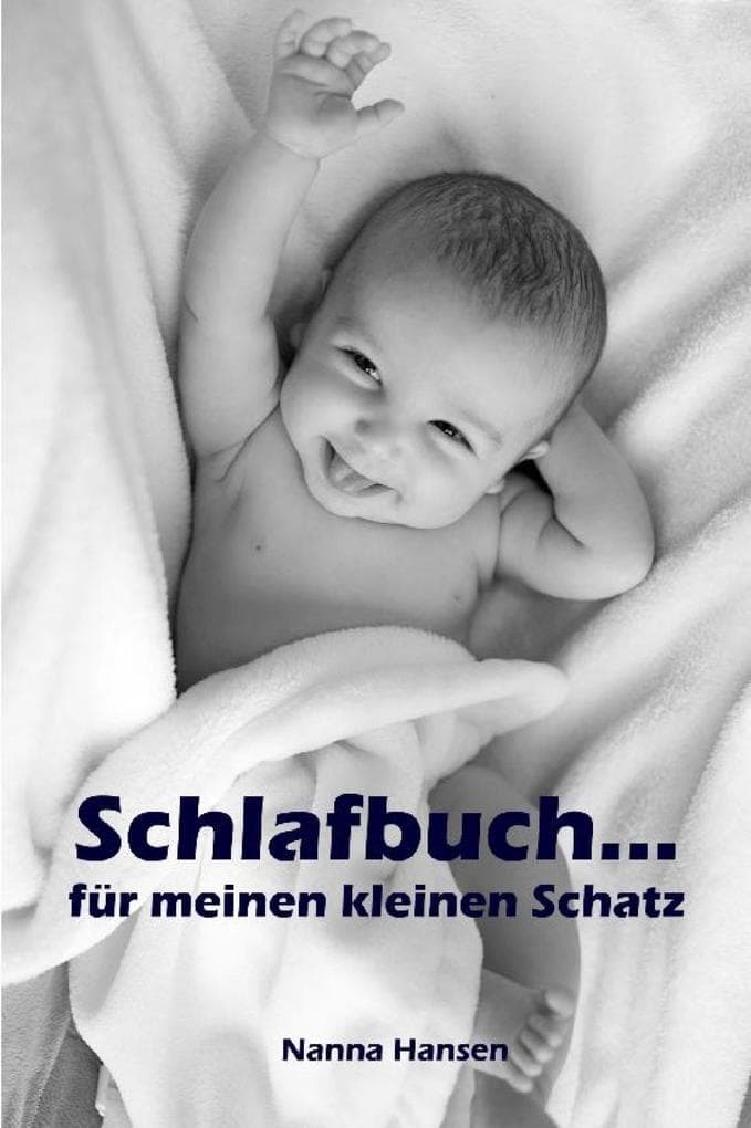 Schlafbuch...für meinen kleinen Schatz: Sanfter Babyschlaf ist (k)ein Kinderspiel (Babyschlaf-Ratgeber: Tipps zum Einschlafen und Durchschlafen im 1. Lebensjahr)