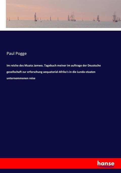 Im reiche des Muata Jamwo. Tagebuch meiner im auftrage der Deustsche gesellschaft zur erforschung aequatorial-Afrika's in die Lunda-staaten unternommenen reise