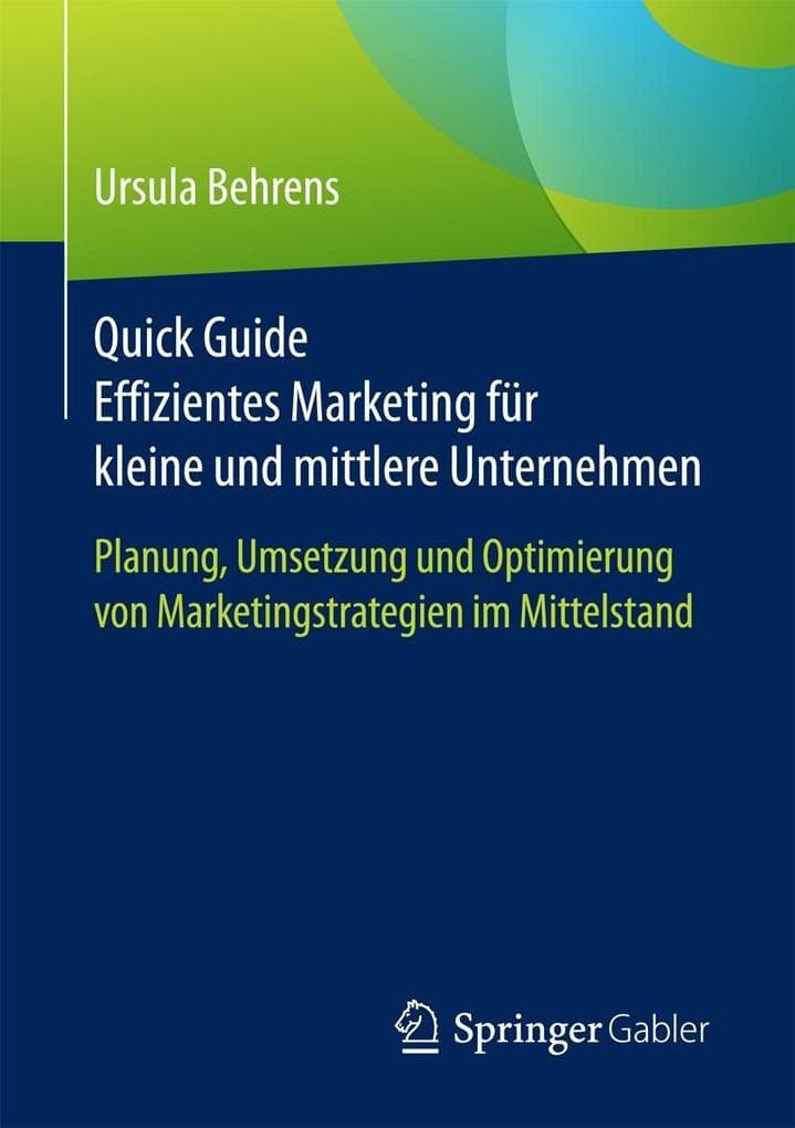 Quick Guide Effizientes Marketing für kleine und mittlere Unternehmen: Planung, Umsetzung und Optimierung von Marketingstrategien im Mittelstand