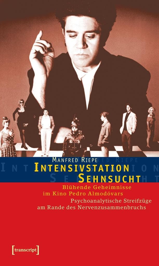 Intensivstation Sehnsucht: Blühende Geheimnisse im Kino Pedro Almodóvars. Psychoanalytische Streifzüge am Rande des Nervenzusammenbruchs