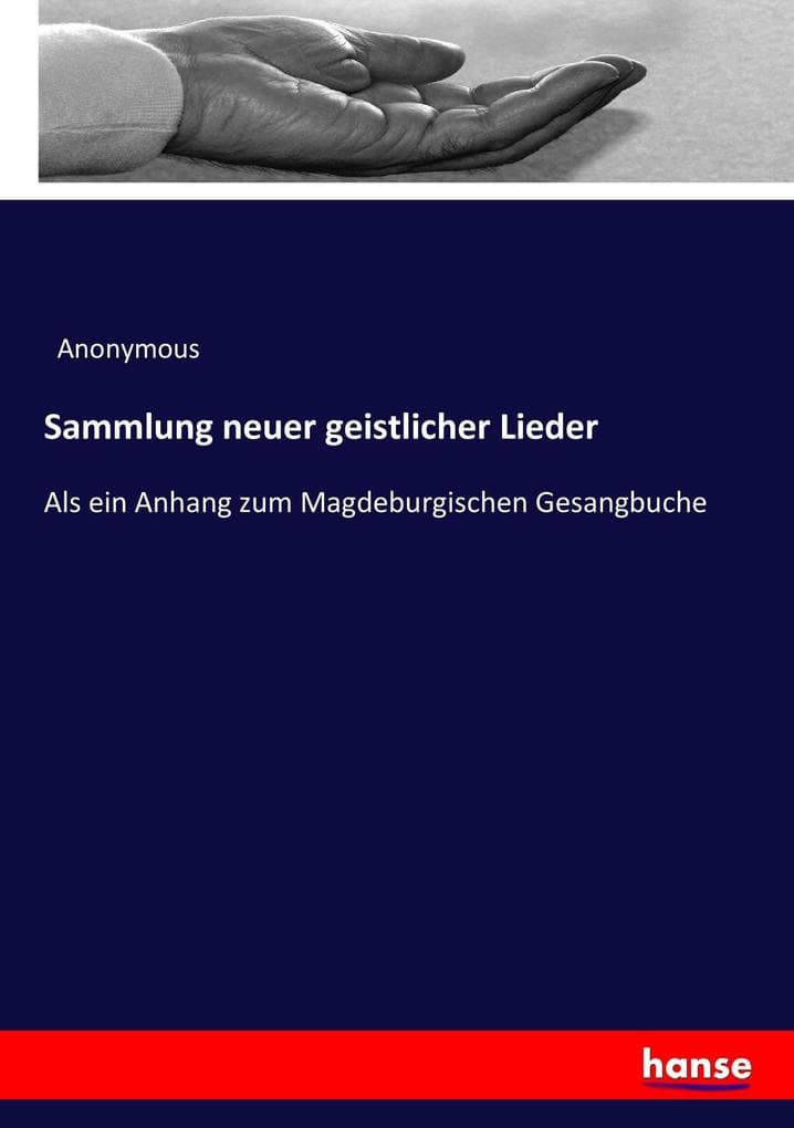 Sammlung neuer geistlicher Lieder: Als ein Anhang zum Magdeburgischen Gesangbuche