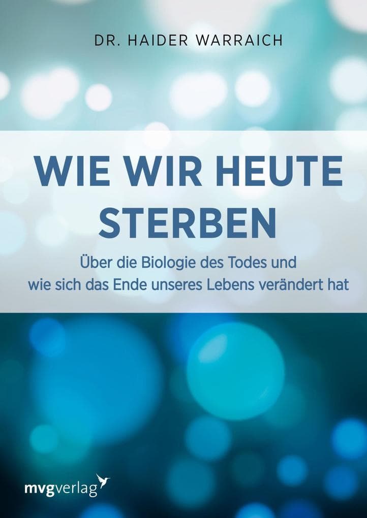 Wie wir heute sterben: Über die Biologie des Todes und wie sich das Ende unseres Lebens verändert hat
