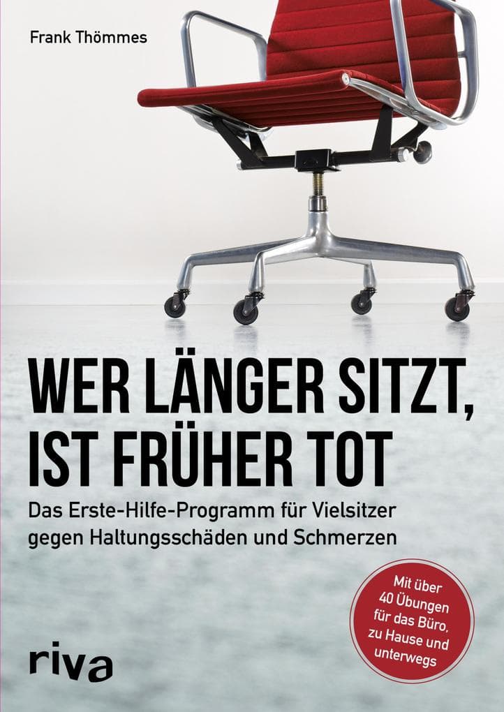 Wer länger sitzt, ist früher tot: Das Erste-Hilfe-Programm für Vielsitzer gegen Haltungsschäden und Schmerzen