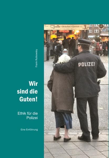 Wir sind die Guten!: Ethik für die Polizei
