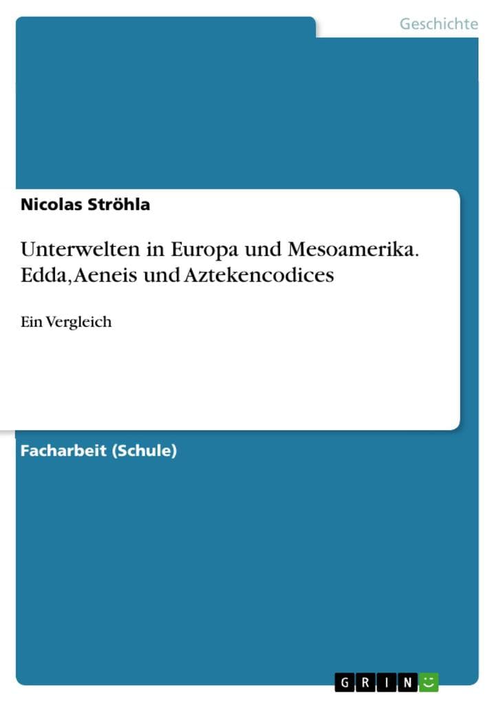 Unterwelten in Europa und Mesoamerika. Edda, Aeneis und Aztekencodices: Ein Vergleich