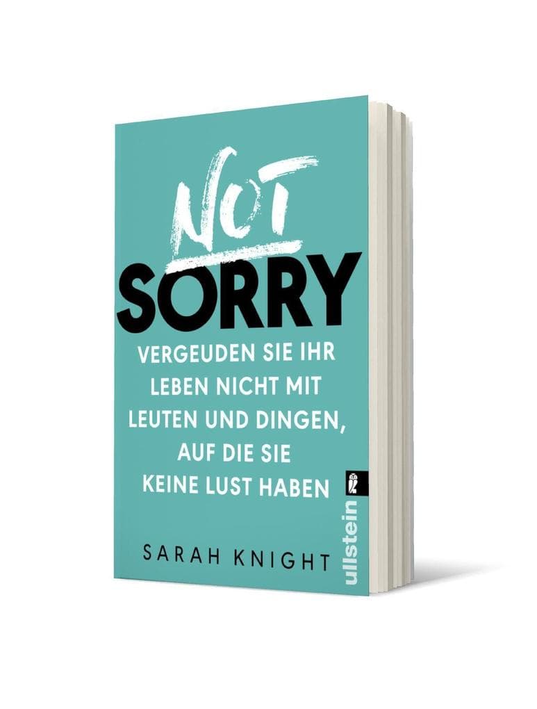 Not Sorry: Vergeuden Sie Ihr Leben nicht mit Leuten und Dingen, auf die Sie keine Lust haben