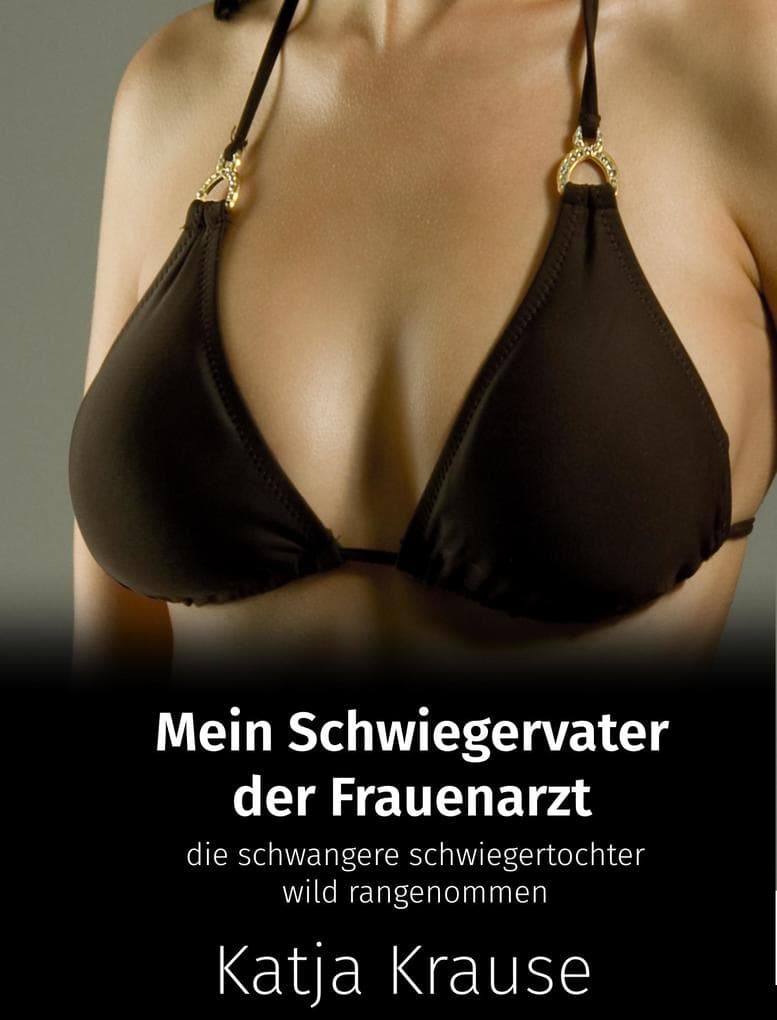Mein Schwiegervater der Frauenarzt: Die schwangere Schwiegertochter wild rangenommen