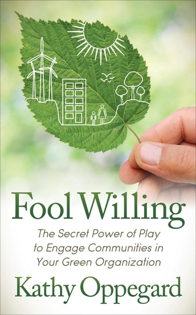 Fool Willing: The Secret Power of Play to Engage Communities in Your Green Organization