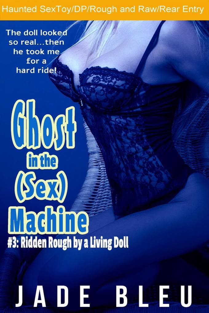 Ghost in the (Sex) Machine #3: Ridden Rough by a Living Doll