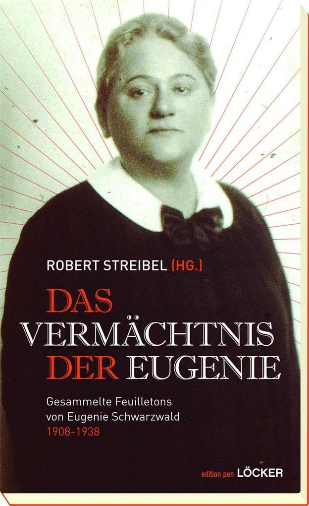 Das Vermächtnis der Eugenie: Gesammelte Feuilletons von Eugenie Schwarzwald 1908-1938
