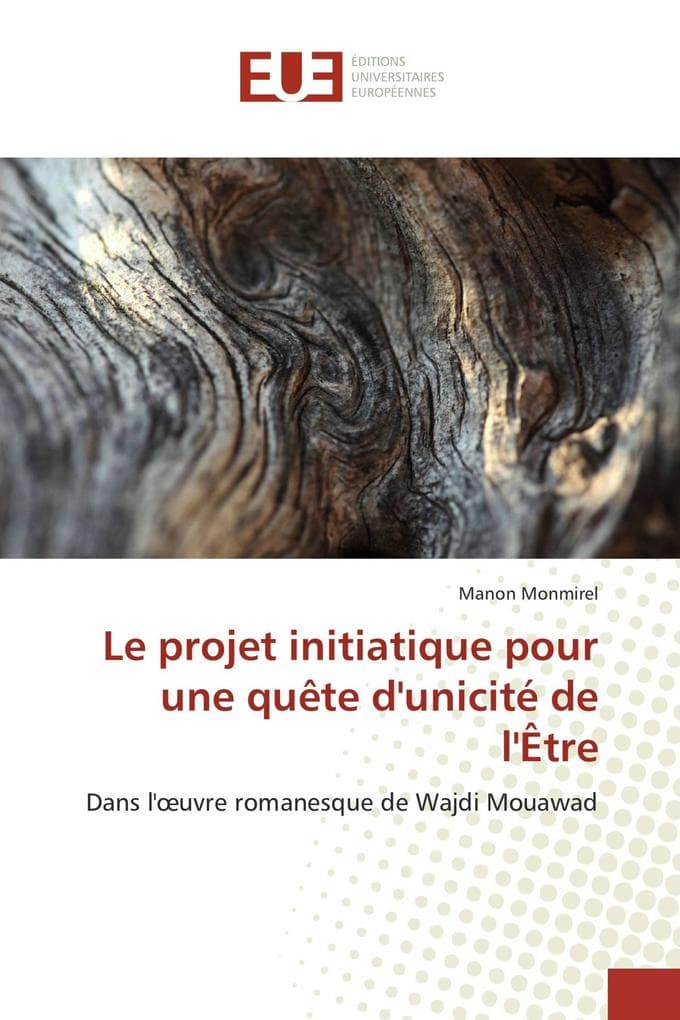 Le projet initiatique pour une quête d'unicité de l'Être: Dans l'uvre romanesque de Wajdi Mouawad