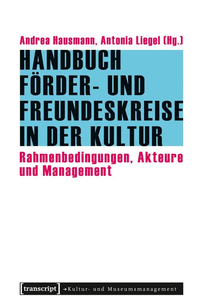 Handbuch Förder- und Freundeskreise in der Kultur: Rahmenbedingungen, Akteure und Management
