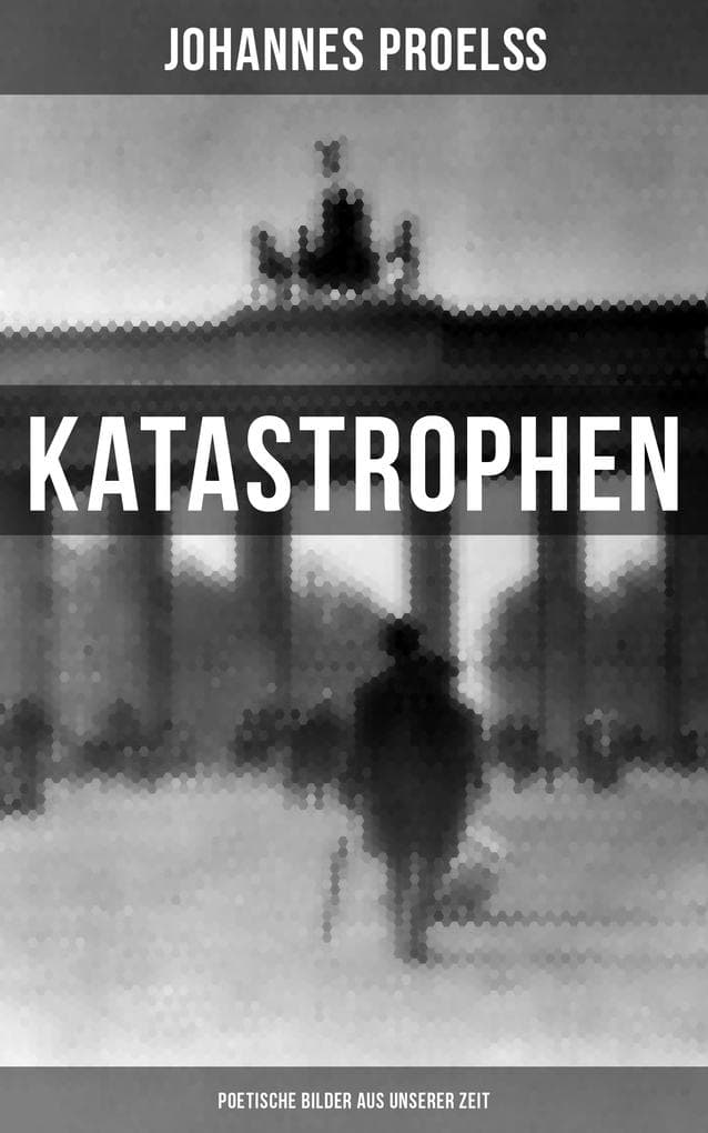 Katastrophen: Poetische Bilder aus unserer Zeit: Zum Geleit, Hans im Glück, Durchs Fegefeuer zum Paradies, Lili, Zwischen Himmel und Wasser, Der Todesgruß auf der Taybrücke