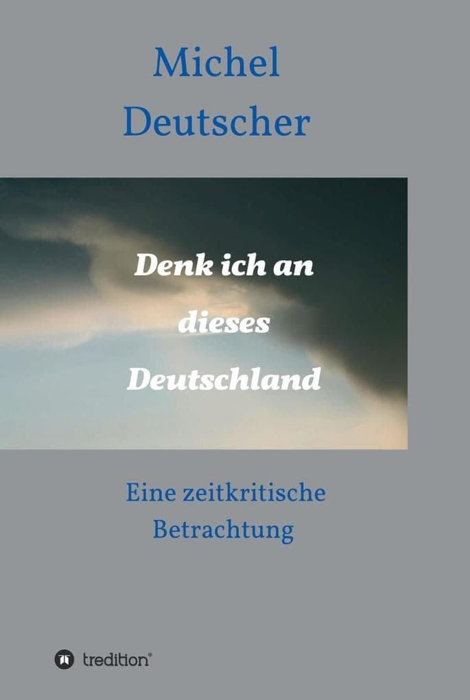 Denk ich an dieses Deutschland !: Eine zeitkritische Betrachtung