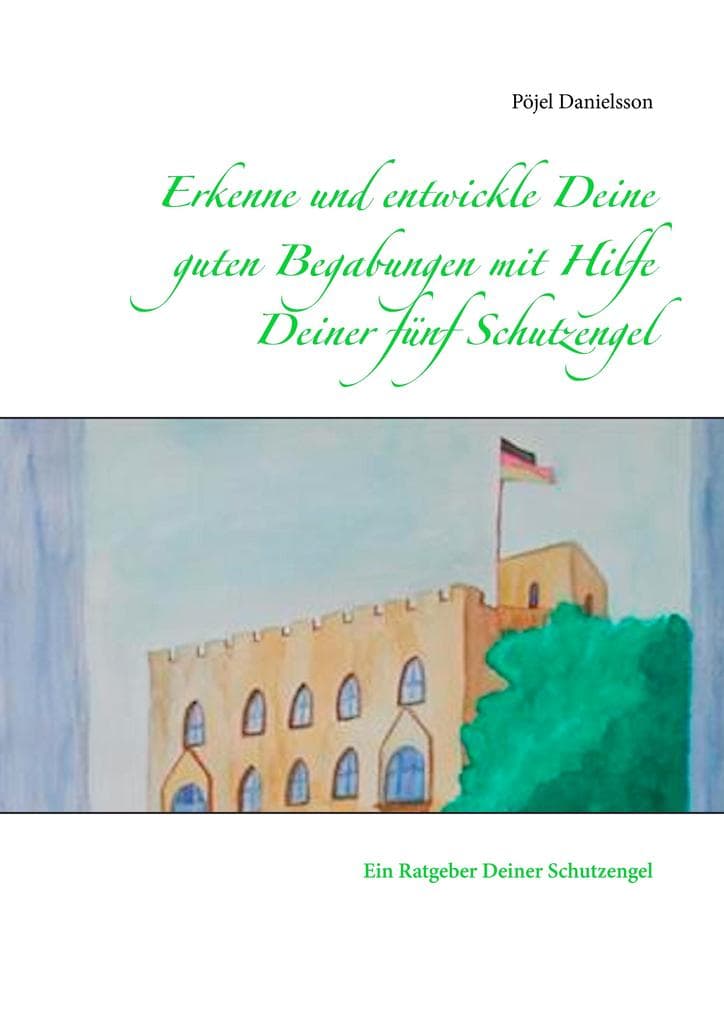 Erkenne und entwickle Deine guten Begabungen mit Hilfe Deiner fünf Schutzengel: Ein Ratgeber Deiner Schutzengel