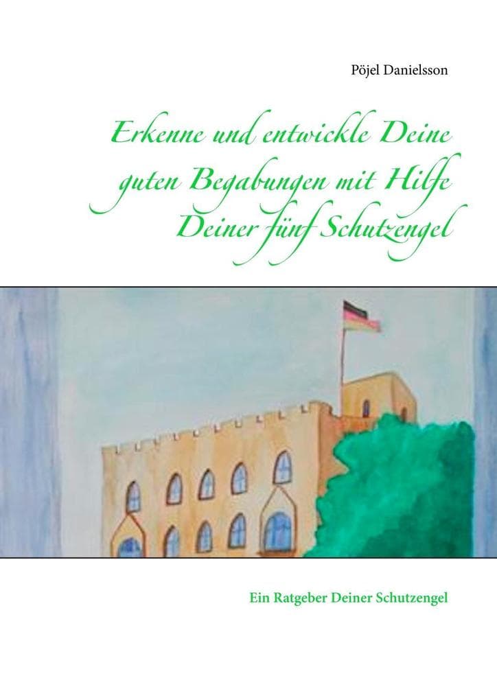 Erkenne und entwickle Deine guten Begabungen mit Hilfe Deiner fünf Schutzengel: Ein Ratgeber Deiner Schutzengel