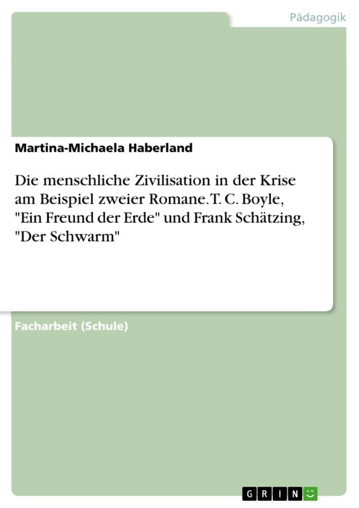 Die menschliche Zivilisation in der Krise am Beispiel zweier Romane. T. C. Boyle, "Ein Freund der Erde" und Frank Schätzing, "Der Schwarm"